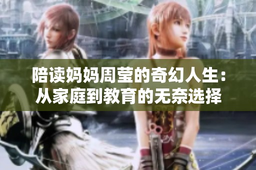 陪读妈妈周莹的奇幻人生：从家庭到教育的无奈选择