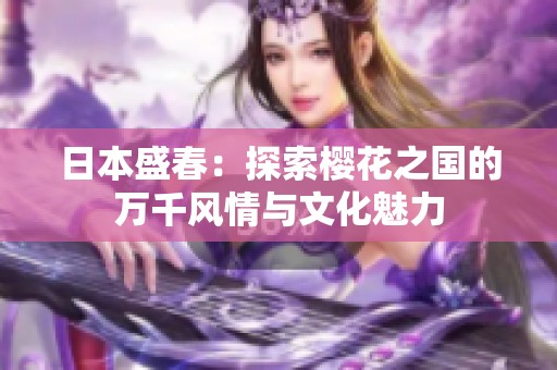 日本盛春：探索樱花之国的万千风情与文化魅力
