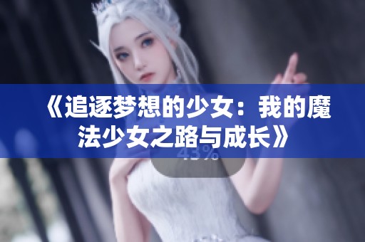 《追逐梦想的少女：我的魔法少女之路与成长》