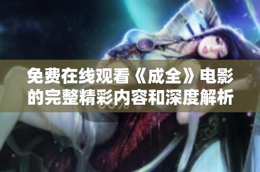 免费在线观看《成全》电影的完整精彩内容和深度解析