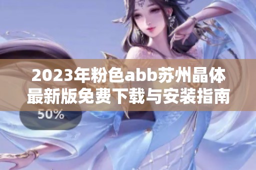 2023年粉色abb苏州晶体最新版免费下载与安装指南