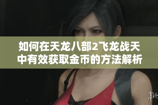 如何在天龙八部2飞龙战天中有效获取金币的方法解析与经验分享
