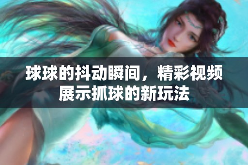 球球的抖动瞬间，精彩视频展示抓球的新玩法