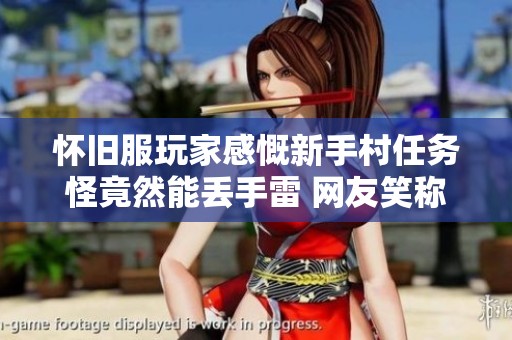 怀旧服玩家感慨新手村任务怪竟然能丢手雷 网友笑称真是人才