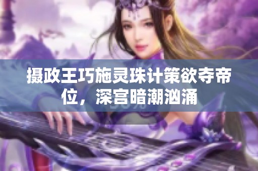 摄政王巧施灵珠计策欲夺帝位，深宫暗潮汹涌
