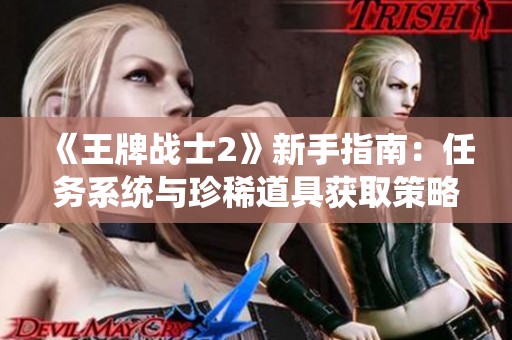 《王牌战士2》新手指南：任务系统与珍稀道具获取策略全解析