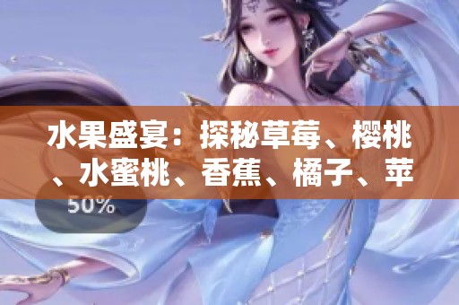 水果盛宴：探秘草莓、樱桃、水蜜桃、香蕉、橘子、苹果和柠檬的美味世界
