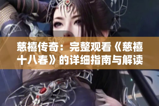 慈禧传奇：完整观看《慈禧十八春》的详细指南与解读