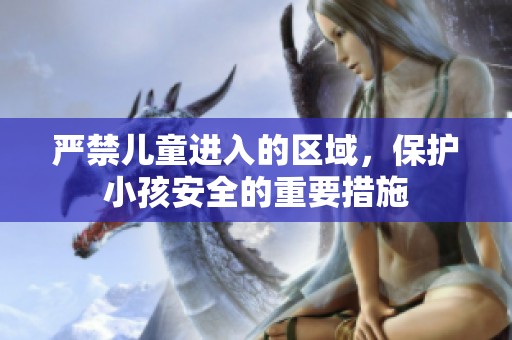 严禁儿童进入的区域，保护小孩安全的重要措施
