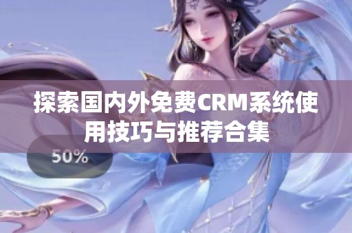 探索国内外免费CRM系统使用技巧与推荐合集