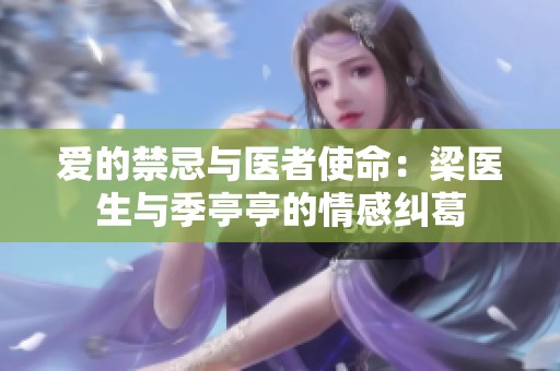 爱的禁忌与医者使命：梁医生与季亭亭的情感纠葛