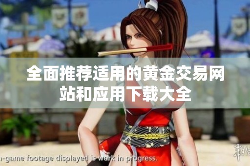 全面推荐适用的黄金交易网站和应用下载大全