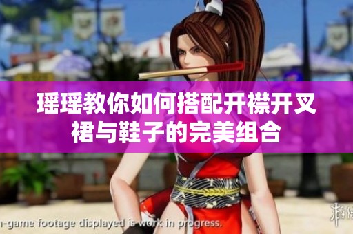 瑶瑶教你如何搭配开襟开叉裙与鞋子的完美组合