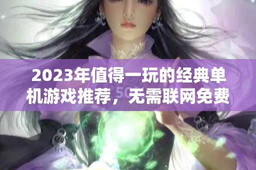 2023年值得一玩的经典单机游戏推荐，无需联网免费畅玩精彩排行