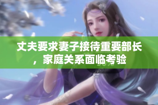 丈夫要求妻子接待重要部长，家庭关系面临考验
