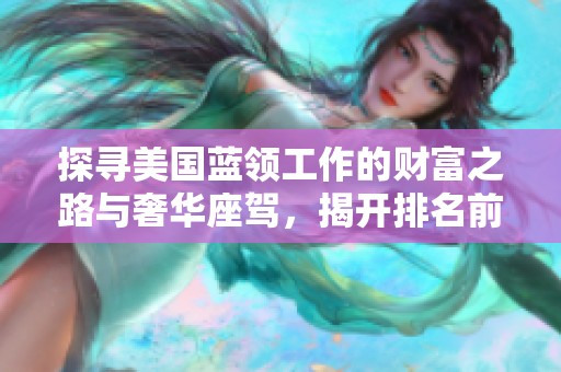 探寻美国蓝领工作的财富之路与奢华座驾，揭开排名前十蓝领豪车的秘密与魅力