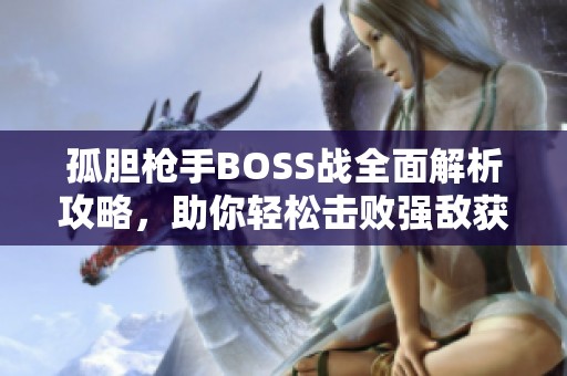 孤胆枪手BOSS战全面解析攻略，助你轻松击败强敌获取胜利秘籍