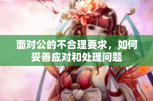 面对公的不合理要求，如何妥善应对和处理问题