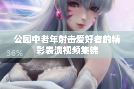 公园中老年射击爱好者的精彩表演视频集锦