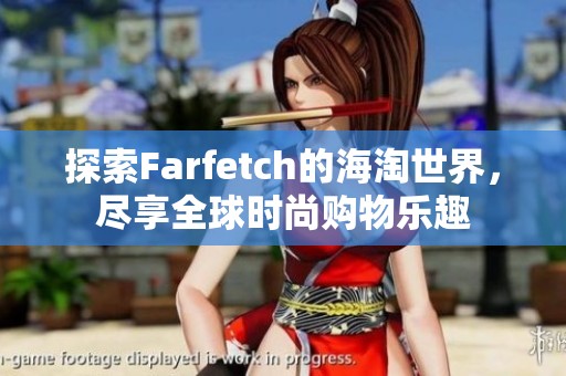 探索Farfetch的海淘世界，尽享全球时尚购物乐趣