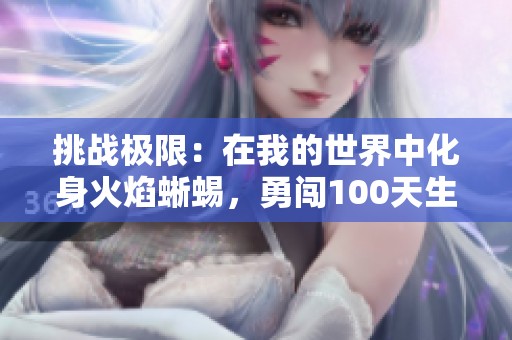 挑战极限：在我的世界中化身火焰蜥蜴，勇闯100天生存冒险之旅
