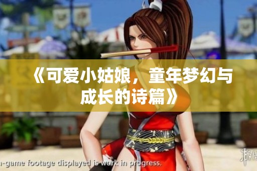 《可爱小姑娘，童年梦幻与成长的诗篇》