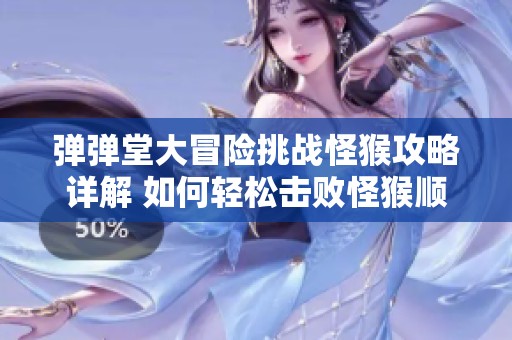 弹弹堂大冒险挑战怪猴攻略详解 如何轻松击败怪猴顺利通关