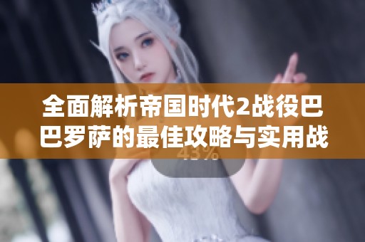 全面解析帝国时代2战役巴巴罗萨的最佳攻略与实用战术秘诀