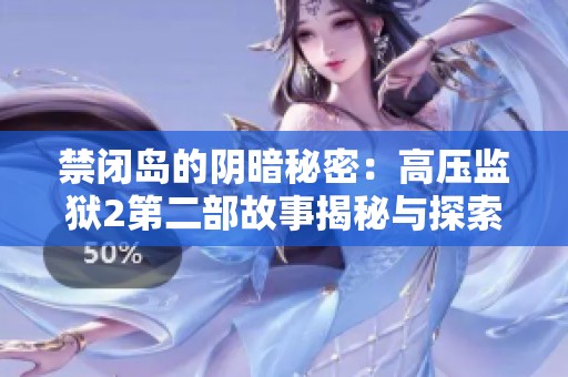 禁闭岛的阴暗秘密：高压监狱2第二部故事揭秘与探索