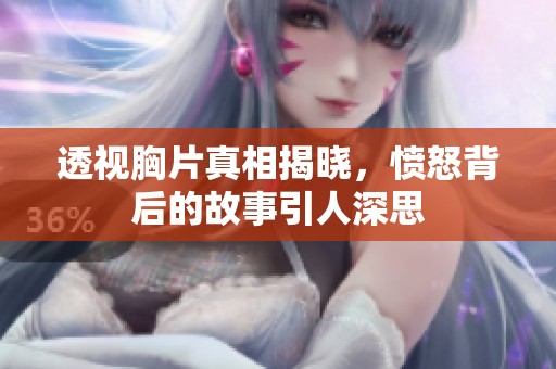 透视胸片真相揭晓，愤怒背后的故事引人深思