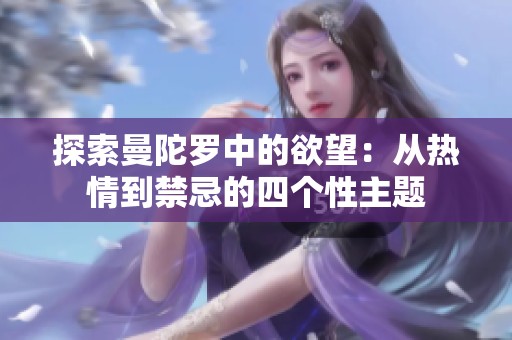 探索曼陀罗中的欲望：从热情到禁忌的四个性主题