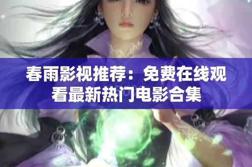 春雨影视推荐：免费在线观看最新热门电影合集