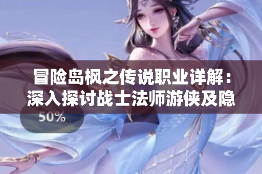冒险岛枫之传说职业详解：深入探讨战士法师游侠及隐藏职业的魅力与特点