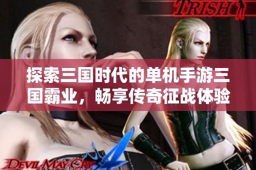 探索三国时代的单机手游三国霸业，畅享传奇征战体验尽在优遵游戏网