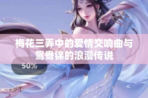 梅花三弄中的爱情交响曲与鸳鸯锦的浪漫传说