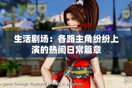 生活剧场：各路主角纷纷上演的热闹日常篇章
