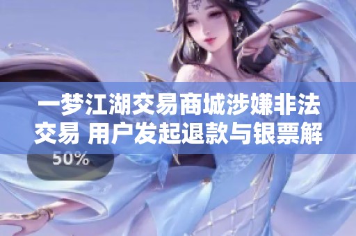 一梦江湖交易商城涉嫌非法交易 用户发起退款与银票解冻投诉行动