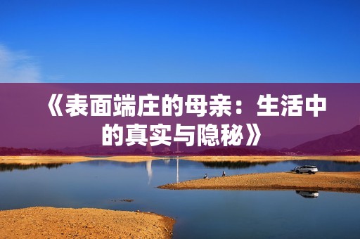 《表面端庄的母亲：生活中的真实与隐秘》