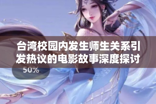 台湾校园内发生师生关系引发热议的电影故事深度探讨社会伦理与教育问题