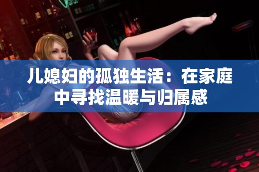 儿媳妇的孤独生活：在家庭中寻找温暖与归属感