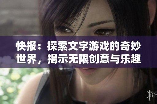 快报：探索文字游戏的奇妙世界，揭示无限创意与乐趣的极致体验