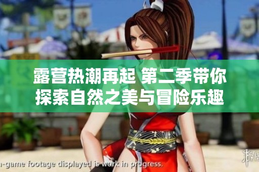 露营热潮再起 第二季带你探索自然之美与冒险乐趣