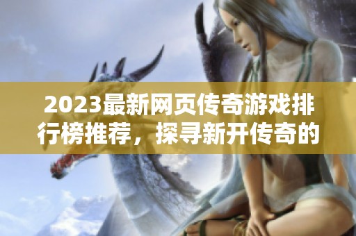 2023最新网页传奇游戏排行榜推荐，探寻新开传奇的精彩世界与玩法攻略
