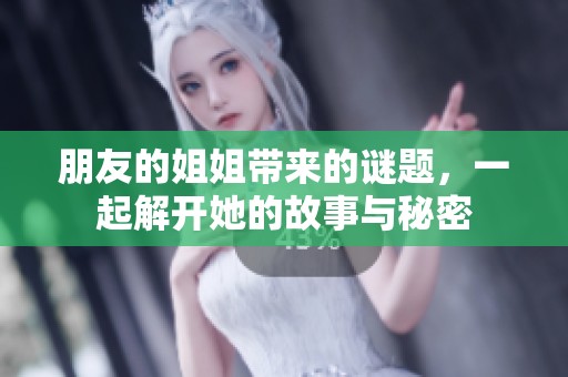 朋友的姐姐带来的谜题，一起解开她的故事与秘密