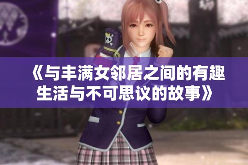 《与丰满女邻居之间的有趣生活与不可思议的故事》