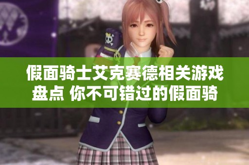 假面骑士艾克赛德相关游戏盘点 你不可错过的假面骑士网络游戏推荐