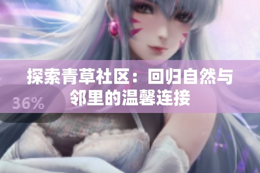 探索青草社区：回归自然与邻里的温馨连接