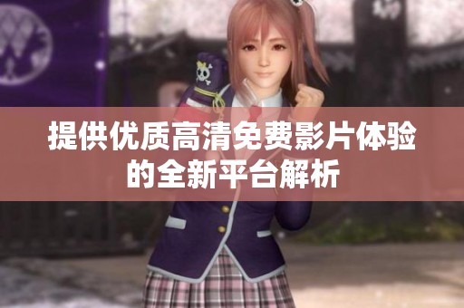 提供优质高清免费影片体验的全新平台解析
