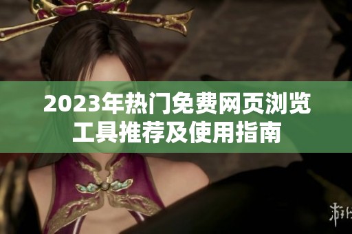 2023年热门免费网页浏览工具推荐及使用指南