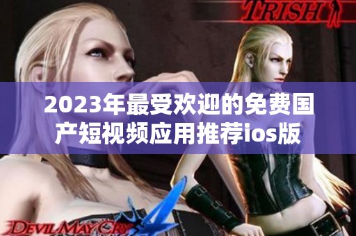 2023年最受欢迎的免费国产短视频应用推荐ios版
